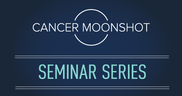 Title card on dark blue background with text in foreground that reads "Cancer Moonshot Seminar Series"