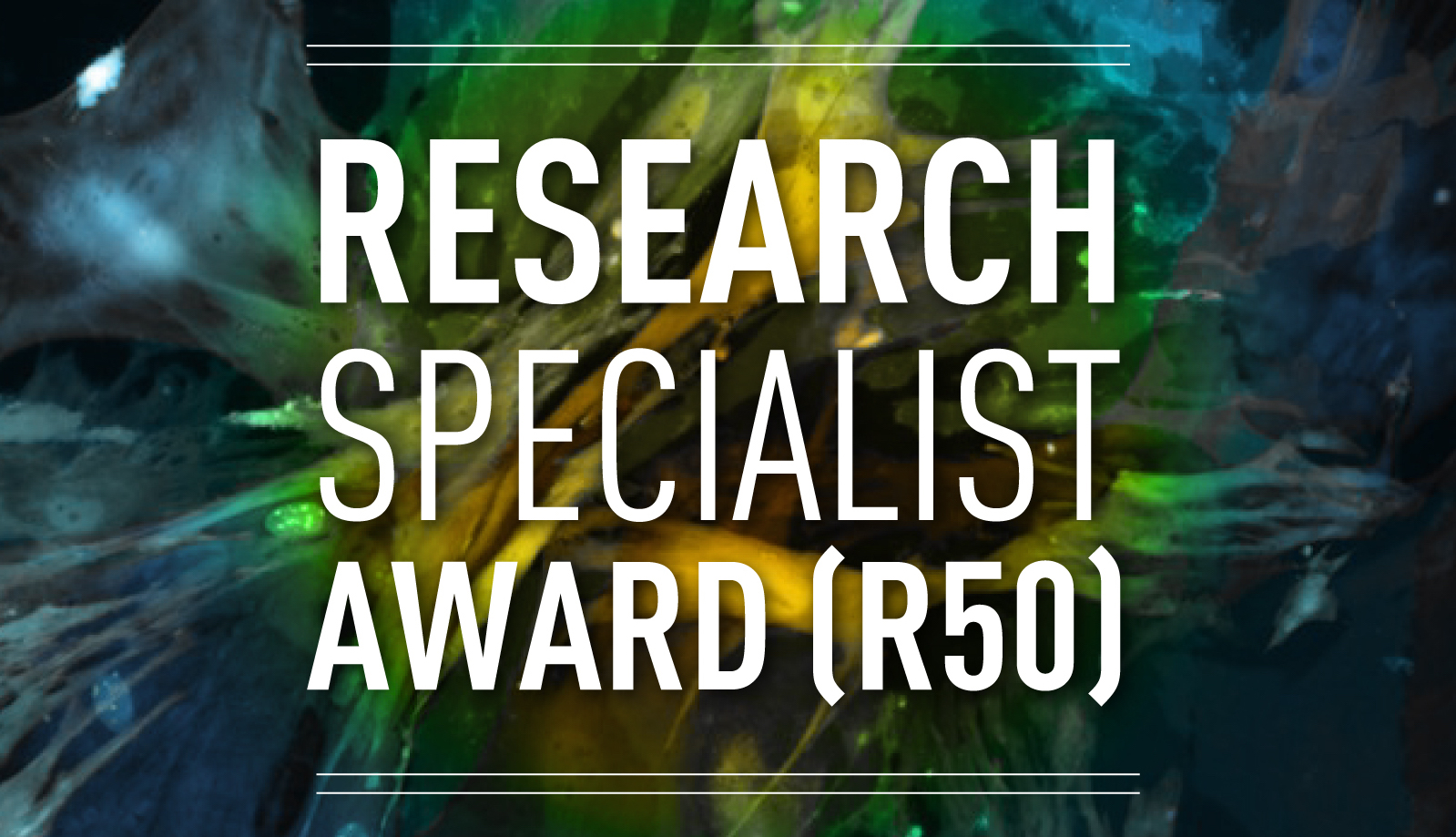 An advertisement for the Research Specialist Award (R50). A technical abstract background which is decorative with text overlaid reading: the Research Specialist Award (R50).