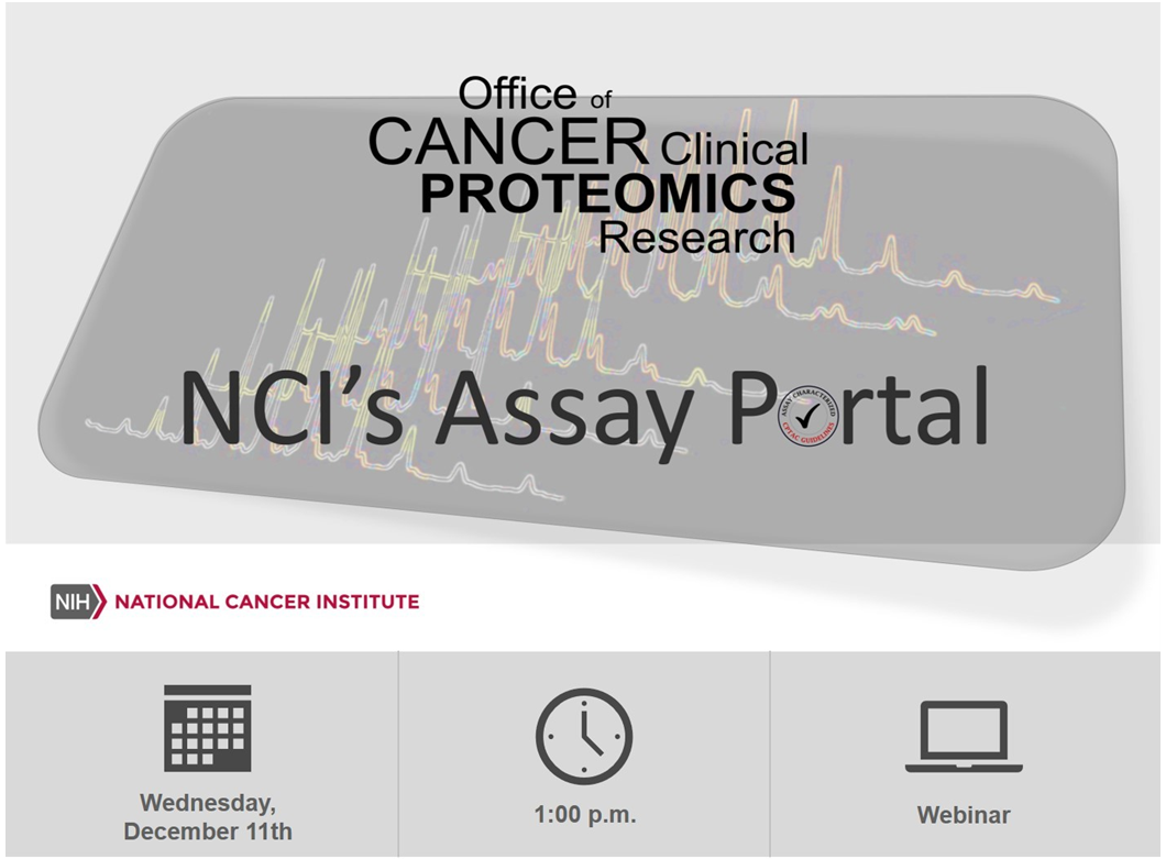NCI Office of Cancer Clinical Proteomics Research presents: NCI's Assay Portal Webinar. Wednesday, December 11, 2019 at 1:00 p.m. ET.