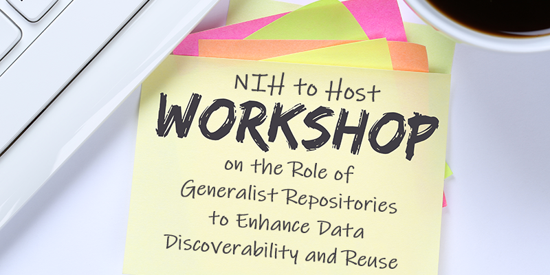 NIH to Host Workshop on the role of generalist repositories to enhance data discoverability and reuse