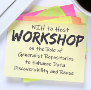 NIH to Host Workshop on the role of generalist repositories to enhance data discoverability and reuse