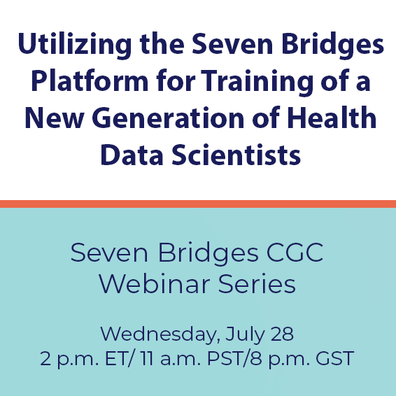 Utilizing the Seven Bridges Platform for Training of a New Generation of Health Data Scientists | Seven Bridges CGC Webinar Series| Wednesday, July 28, 2 p.m. ET/11 a.m. PST/8 p.m. GST