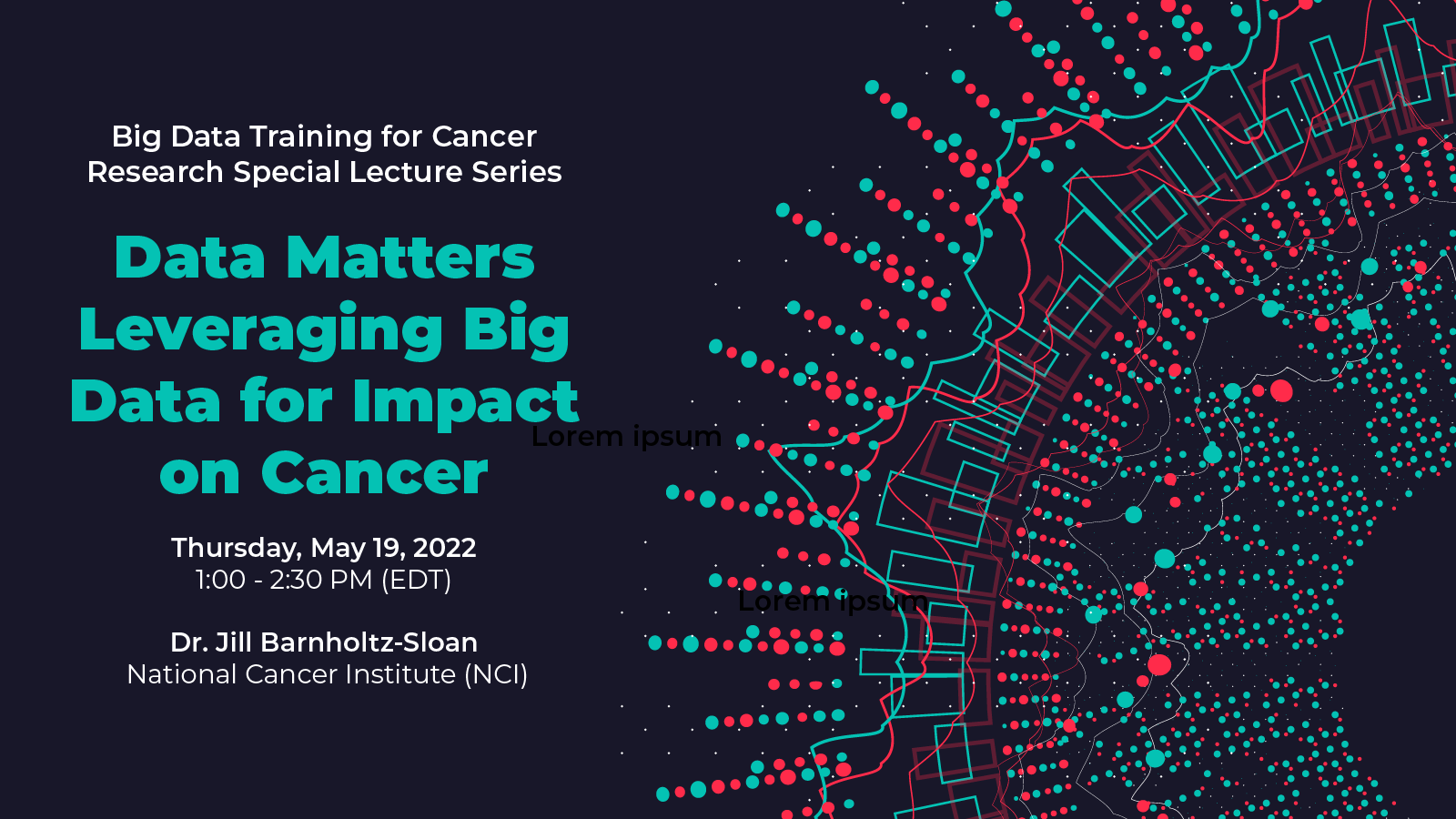 Big Data Training for Cancer Research Special Lecture Series- Data Matters Leveraging Big Data for Impact on Cance