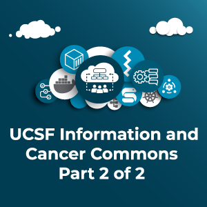 Data and cloud imagery with text that says UCSF Information and Cancer Commons Part 2 of 2
