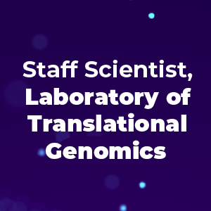 Staff Scientist, Laboratory of Translational Genomics