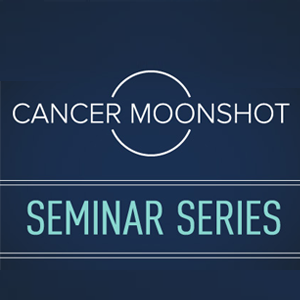 Text on dark blue gradient background. Text reads: "Cancer Moonshot Seminar Series."