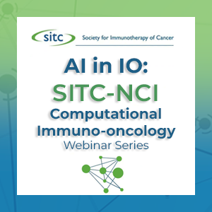 Blue and green border and interconnected data point icon. Text reads, "sitc" society for immunotherapy of Cancer. AI in IO: SITC-NCI Computational Immuno-oncology Webinar Series"